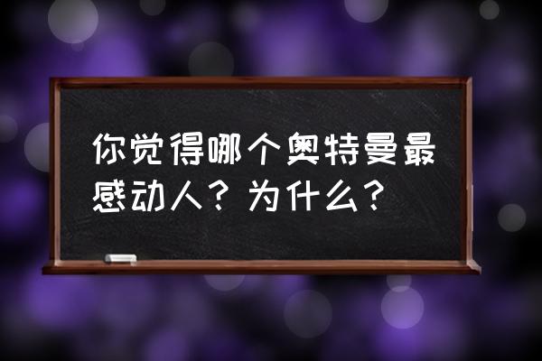 洛克王国黑暗盖迪怎么进化 你觉得哪个奥特曼最感动人？为什么？