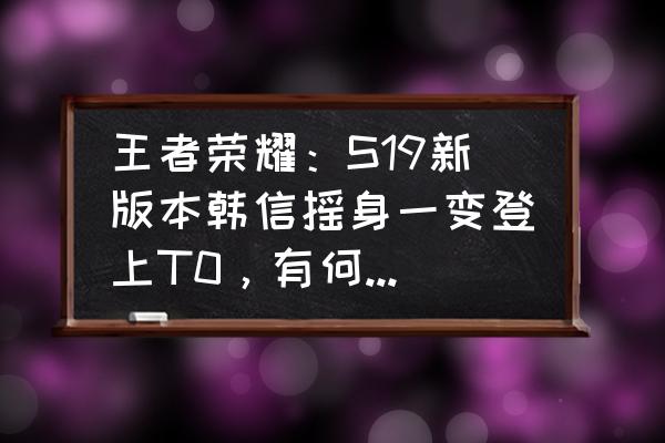 疯狂的野怪2正式版攻略 王者荣耀：S19新版本韩信摇身一变登上T0，有何上分攻略？