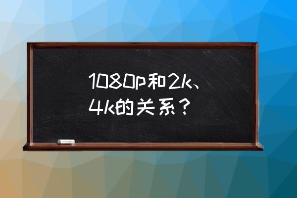 台式电脑动不动就无法连接显示器 1080p和2k、4k的关系？