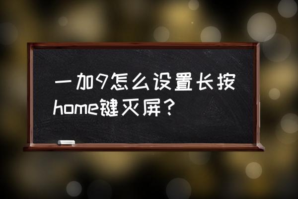 一加9自带的一键锁屏 一加9怎么设置长按home键灭屏？