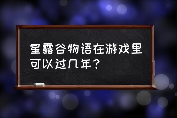 四季物语农作物成熟时间 星露谷物语在游戏里可以过几年？