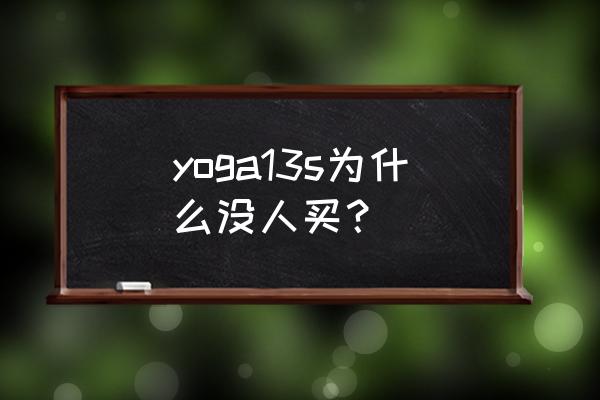 yoga13s黑屏不能重启 yoga13s为什么没人买？