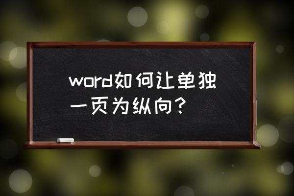 word文档页面怎么横向改成纵向 word如何让单独一页为纵向？