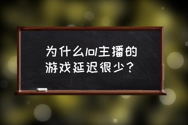 英雄联盟手游正常延迟多少 为什么lol主播的游戏延迟很少？