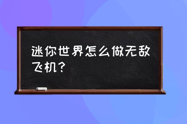 迷你世界如何让自己无敌 迷你世界怎么做无敌飞机？