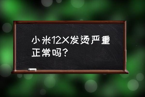 手机发热很严重是怎么回事 小米12X发烫严重正常吗？