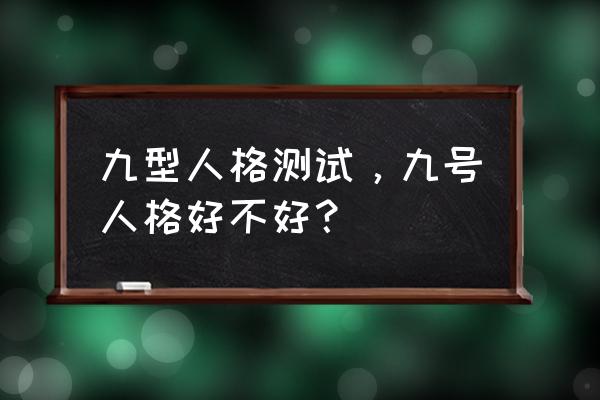 九型人格详解完整版 九型人格测试，九号人格好不好？