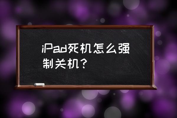 平板屏幕失灵怎么强制关机 iPad死机怎么强制关机？