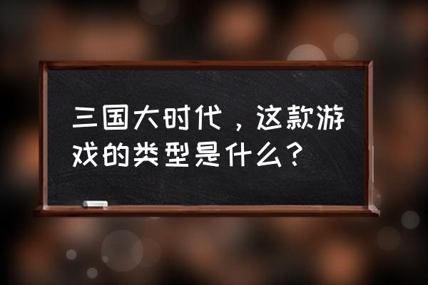 乱世王者可以无限造兵吗 三国大时代，这款游戏的类型是什么？