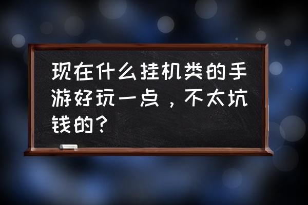 tap怎么给游戏评分 现在什么挂机类的手游好玩一点，不太坑钱的？