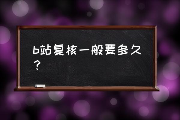 哔哩哔哩账号申诉总是通不过 b站复核一般要多久？