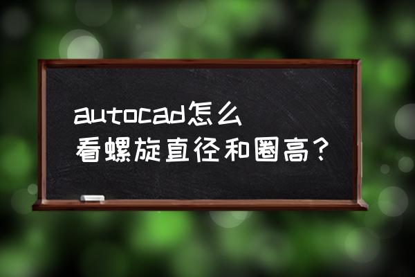 cad中怎样画螺旋线二维图 autocad怎么看螺旋直径和圈高？