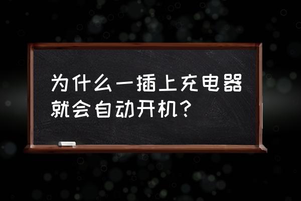 电脑插座插上自动开机 为什么一插上充电器就会自动开机？