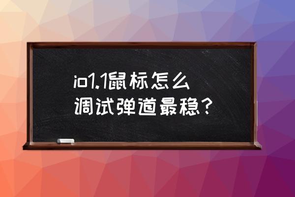 无线鼠标如何设置最好 io1.1鼠标怎么调试弹道最稳？