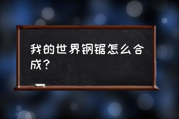 我的世界钢锯怎么做手机版 我的世界钢锯怎么合成？