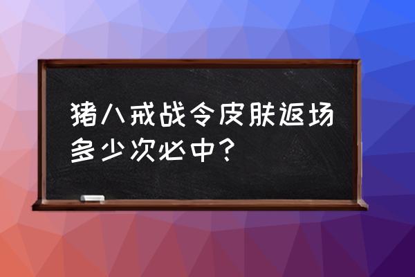 王者荣耀马可战令皮肤还会返场吗 猪八戒战令皮肤返场多少次必中？