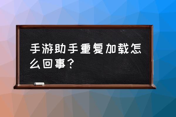 光荣使命游戏怎么进入游戏大厅 手游助手重复加载怎么回事？