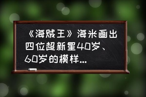 画画动漫人物正脸基德简单教程 《海贼王》海米画出四位超新星40岁、60岁的模样，罗帅气，基德霸气，你怎么看？