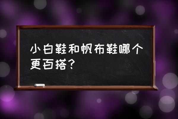 高颜值百搭帆布鞋 小白鞋和帆布鞋哪个更百搭？