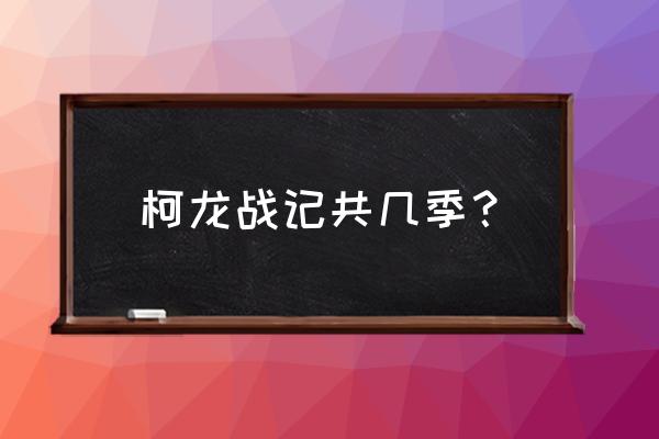 冒险战记快速提升战力 柯龙战记共几季？