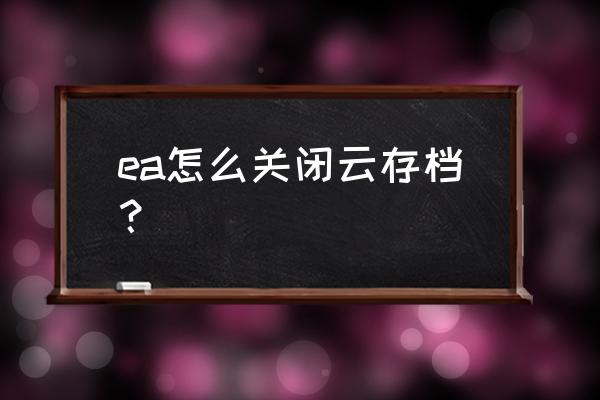 ea怎么识别本地游戏 ea怎么关闭云存档？