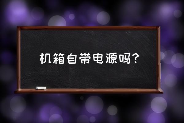 机箱电源什么牌子耐用 机箱自带电源吗？