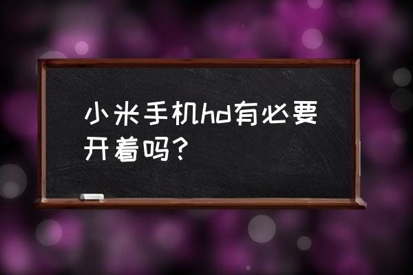 红米手机为啥没有关闭hd的功能 小米手机hd有必要开着吗？