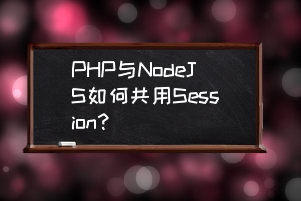 怎么拿到sessionid PHP与NodeJS如何共用Session？