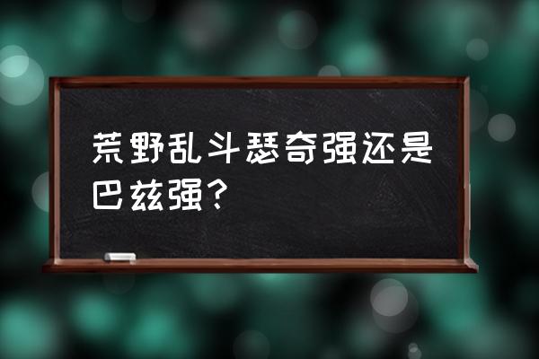 荒野乱斗布洛克怎么升级10级 荒野乱斗瑟奇强还是巴兹强？