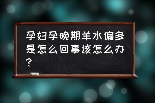 孕晚期羊水过多要紧吗 孕妇孕晚期羊水偏多是怎么回事该怎么办？