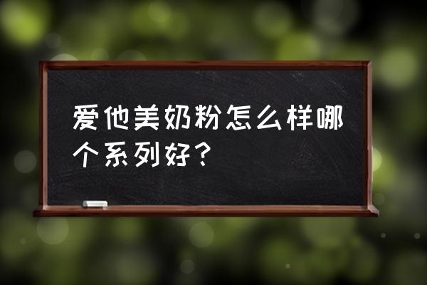 爱他美奶粉哪一款最好 爱他美奶粉怎么样哪个系列好？