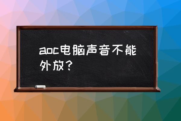 笔记本外放没声音了怎么解决 aoc电脑声音不能外放？