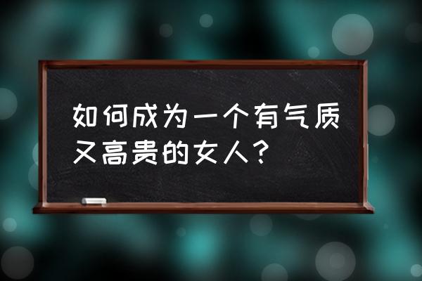 怎么养成高贵的气质 如何成为一个有气质又高贵的女人？