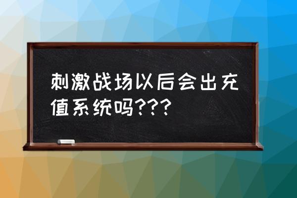 口碑需要充钱才有展示吗 刺激战场以后会出充值系统吗??？