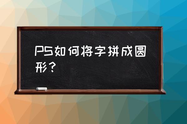 ps新手课本制作立体字母效果教程 PS如何将字拼成圆形？