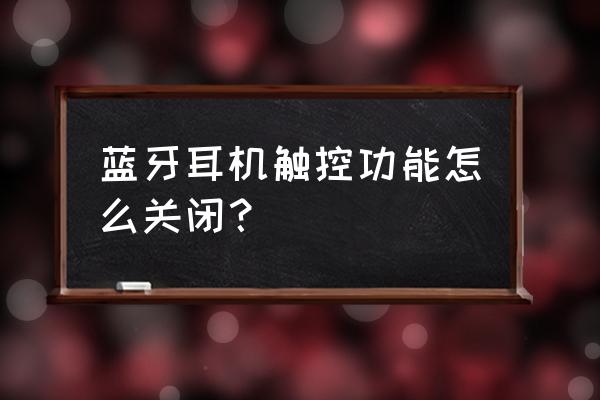 qq音乐设置耳机型号取消了吗 蓝牙耳机触控功能怎么关闭？