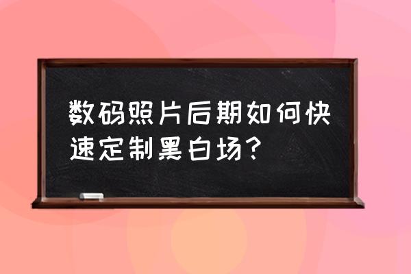 极简黑白摄影后期制作方法 数码照片后期如何快速定制黑白场？