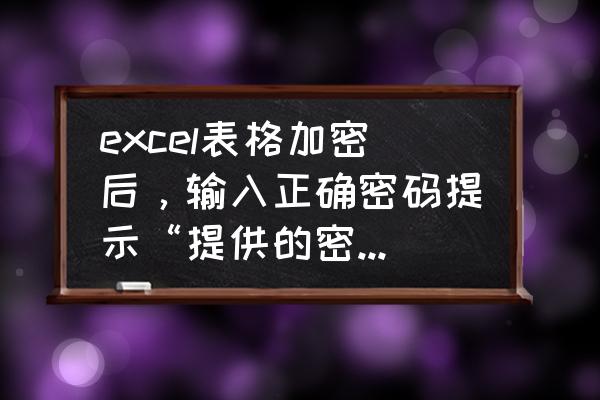 exlc表格密码忘记 excel表格加密后，输入正确密码提示“提供的密码不正确，请检查CAPS LOCK的状态，并确认大小写”？