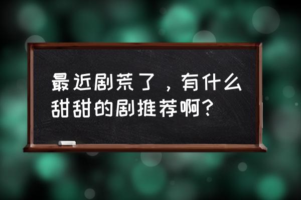 被困在18年的仁川是什么梗 最近剧荒了，有什么甜甜的剧推荐啊？