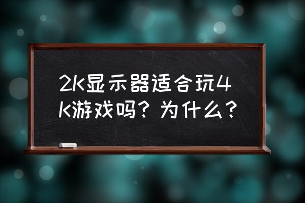 笔记本外接显示器玩游戏怎么样 2K显示器适合玩4K游戏吗？为什么？