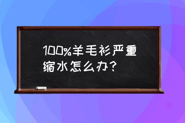 100%羊毛衫严重缩水怎么办 100%羊毛衫严重缩水怎么办？