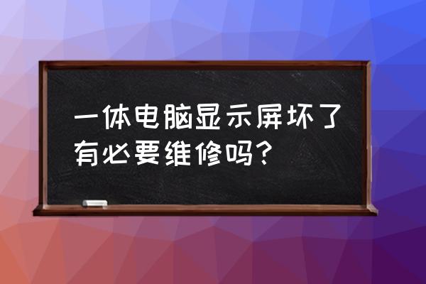 专业维修led显示屏 一体电脑显示屏坏了有必要维修吗？