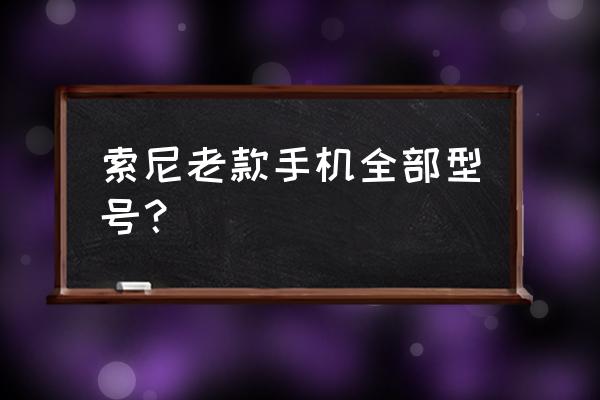 索尼l36h无限重启怎么办 索尼老款手机全部型号？