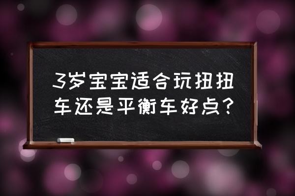 骑儿童平衡车有利于学习自行车吗 3岁宝宝适合玩扭扭车还是平衡车好点？