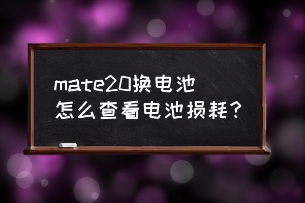 华为mate30怎么看电池健康状态 mate20换电池怎么查看电池损耗？