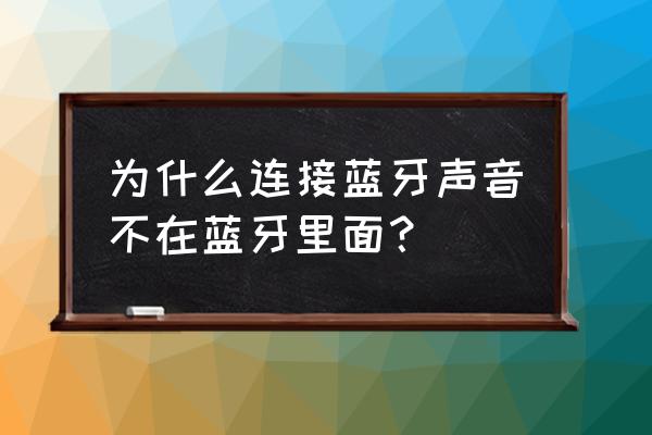 蓝牙连接成功没有声音怎么回事 为什么连接蓝牙声音不在蓝牙里面？