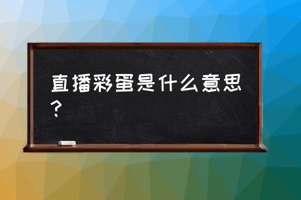 直播间送礼物怎么制作惊喜 直播彩蛋是什么意思？