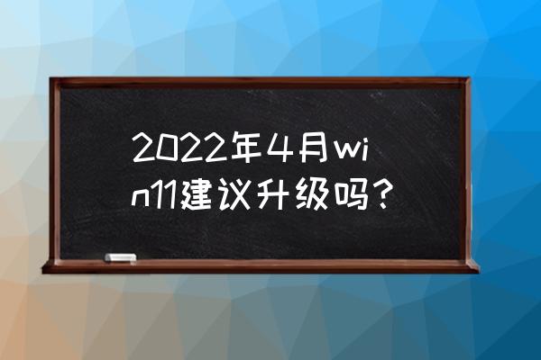 微软电脑升级win11有必要么 2022年4月win11建议升级吗？