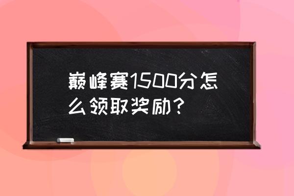 王者荣耀巅峰赛奖励领取地址 巅峰赛1500分怎么领取奖励？