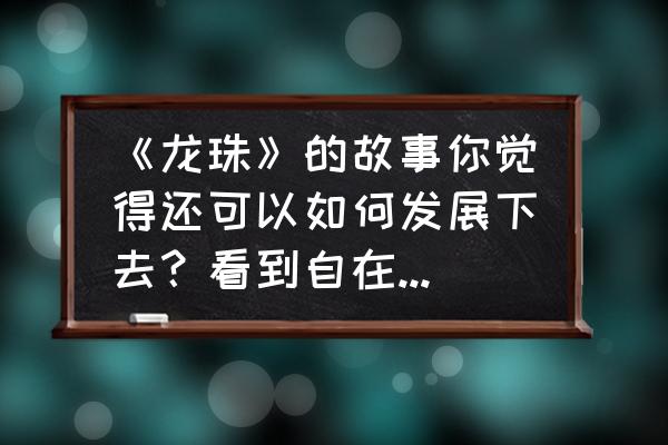 如何画龙珠人物比鲁斯 《龙珠》的故事你觉得还可以如何发展下去？看到自在极意功，我觉得龙珠目前才仅仅是个开端？